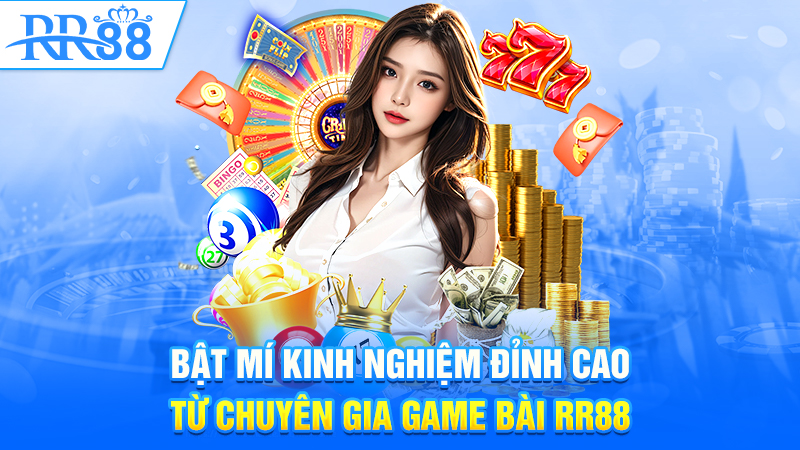 Bật mí kinh nghiệm đỉnh cao từ chuyên gia game bài RR88