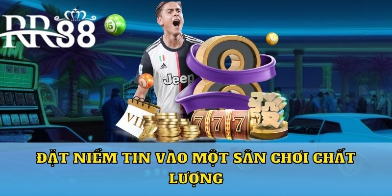 Đặt niềm tin vào một sân chơi chất lượng