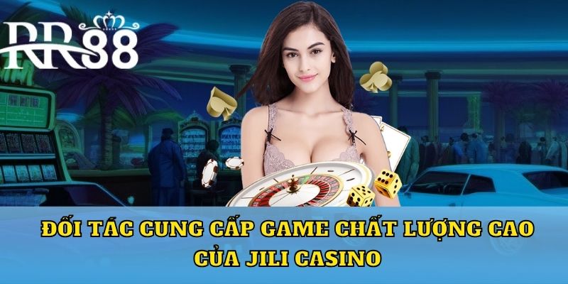 Đối tác cung cấp game chất lượng cao của Jili casino