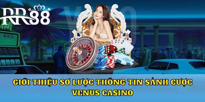 Giới thiệu sơ lược thông tin sảnh cược Venus casino