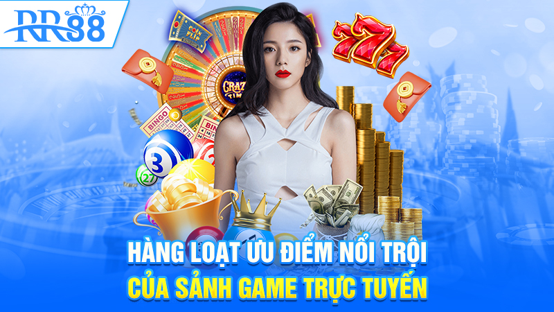 Hàng loạt ưu điểm nổi trội của sảnh game trực tuyến