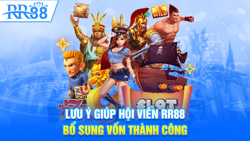 Lưu ý giúp hội viên RR88 bổ sung vốn thành công