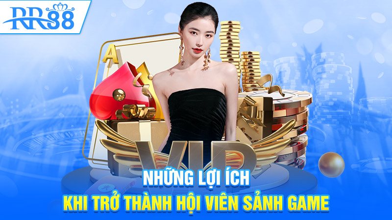 Những lợi ích khi trở thành hội viên sảnh game