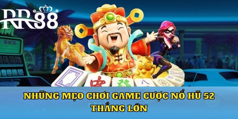 Những mẹo chơi game cược nổ hũ 52 thắng lớn