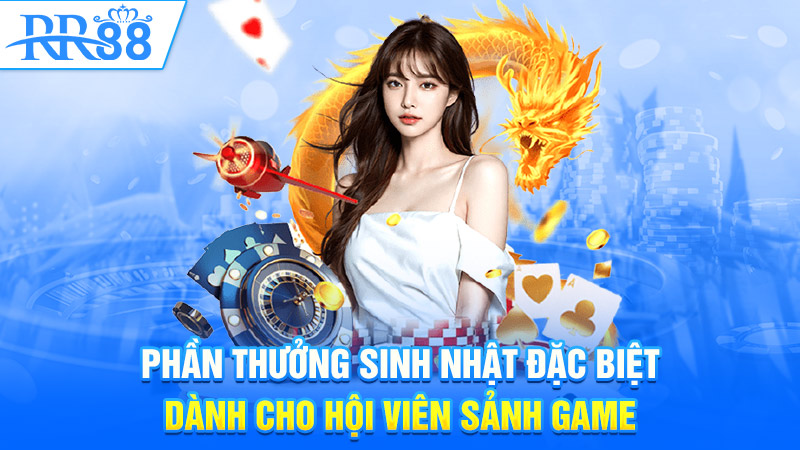 Phần thưởng sinh nhật đặc biệt dành cho hội viên sảnh game