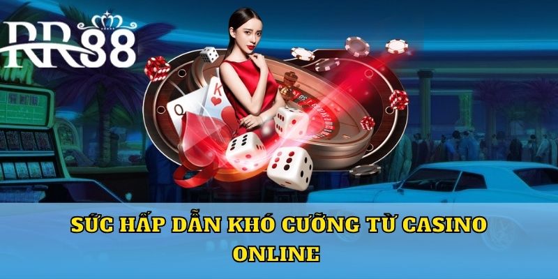 Sức hấp dẫn khó cưỡng từ casino online 