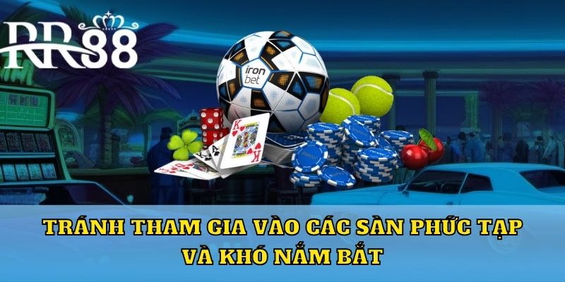 Tránh tham gia vào các sàn phức tạp và khó nắm bắt