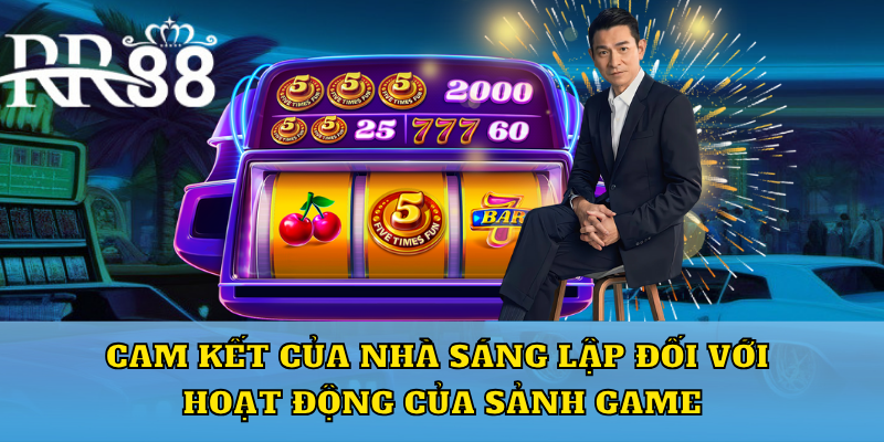 Cam kết của nhà sáng lập đối với hoạt động của sảnh game