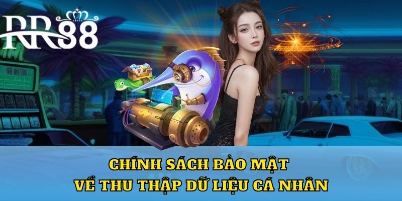 Chính sách bảo mật về thu thập dữ liệu cá nhân