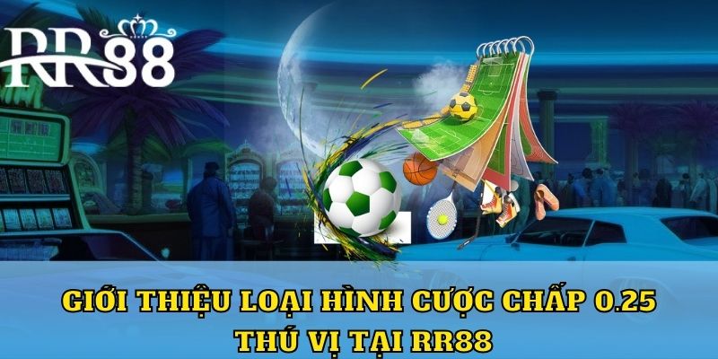 Giới thiệu loại hình cược chấp 0.25 thú vị tại RR88