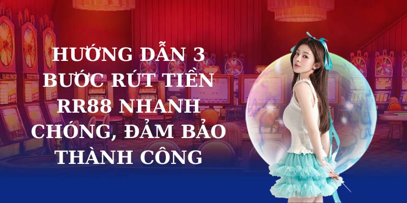 Hướng dẫn 3 bước rút tiền RR88 nhanh chóng, đảm bảo thành công