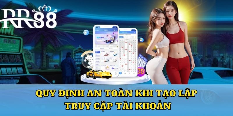 Quy định an toàn khi tạo lập, truy cập tài khoản