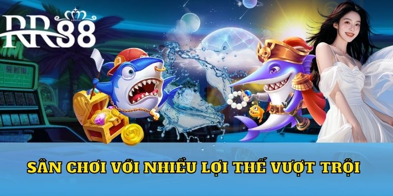 Sân chơi với nhiều lợi thế vượt trội