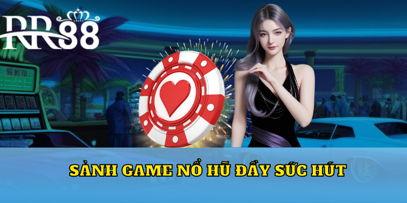 Sảnh game nổ hũ đầy sức hút