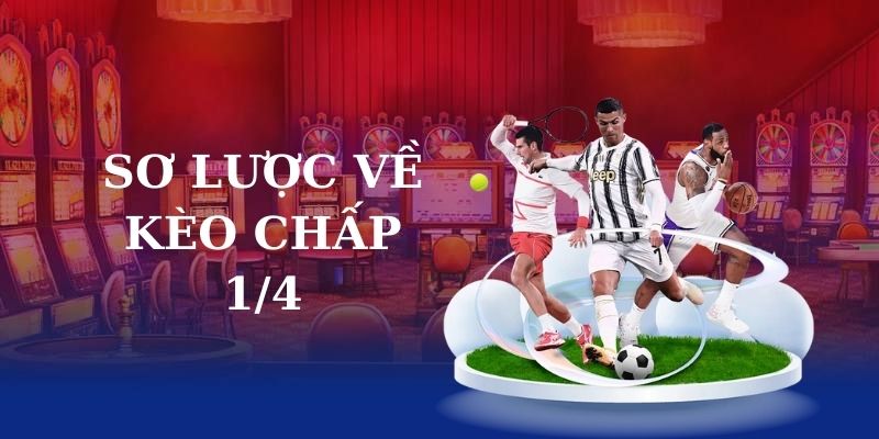 Sơ lược về kèo chấp 1/4