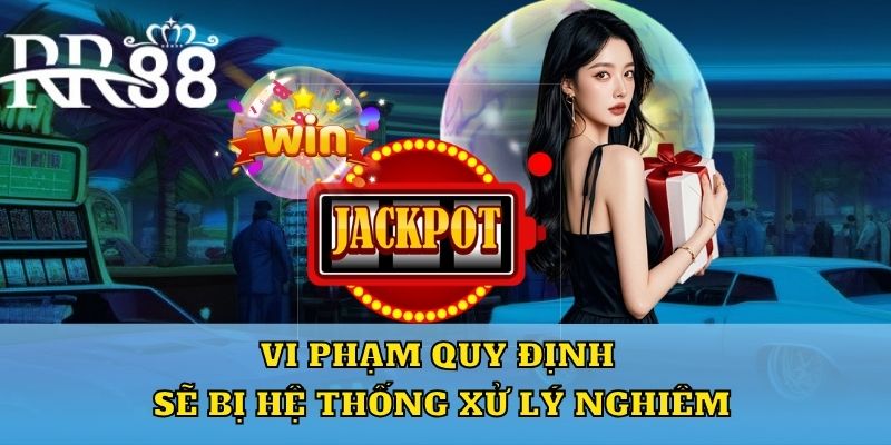 Vi phạm quy định sẽ bị hệ thống xử lý nghiêm