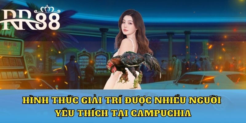 Hình thức giải trí được nhiều người yêu thích tại Campuchia